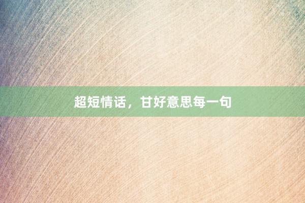 超短情话，甘好意思每一句